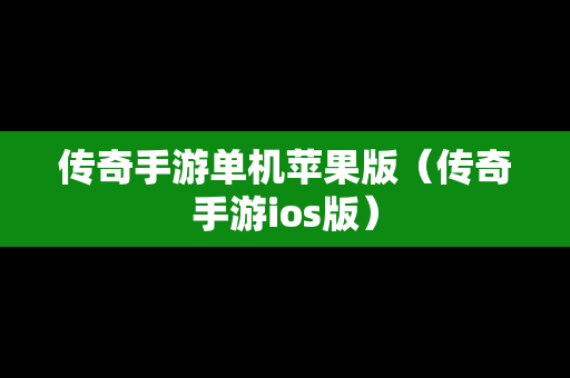 传奇手游单机苹果版（传奇手游ios版）