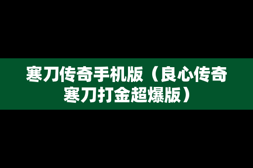 寒刀传奇手机版（良心传奇寒刀打金超爆版）