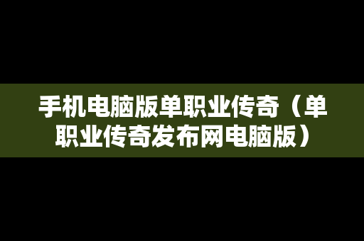 手机电脑版单职业传奇（单职业传奇发布网电脑版）