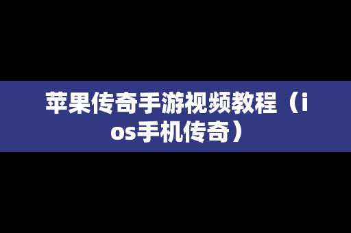 苹果传奇手游视频教程（ios手机传奇）