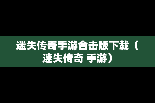 迷失传奇手游合击版下载（迷失传奇 手游）