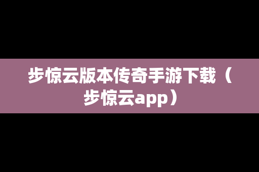 步惊云版本传奇手游下载（步惊云app）