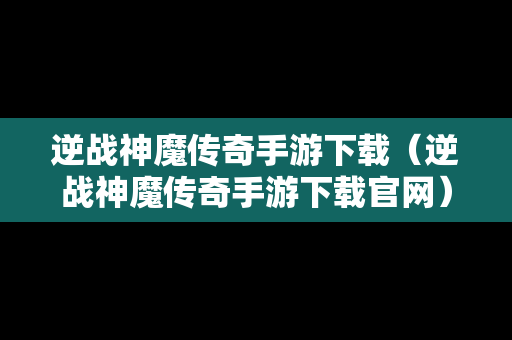 逆战神魔传奇手游下载（逆战神魔传奇手游下载官网）