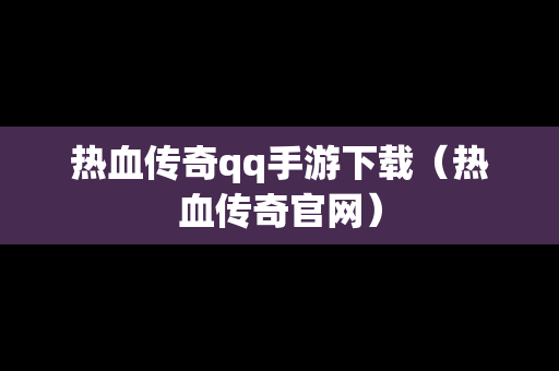 热血传奇qq手游下载（热血传奇官网）