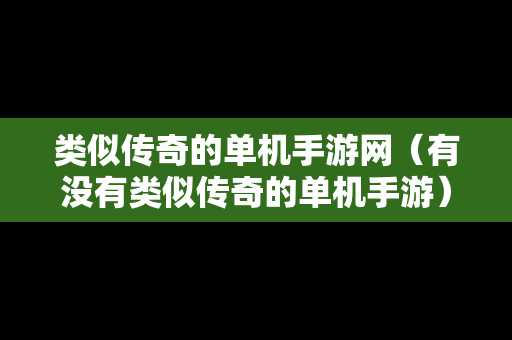 类似传奇的单机手游网（有没有类似传奇的单机手游）