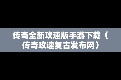 传奇全新攻速版手游下载（传奇攻速复古发布网）