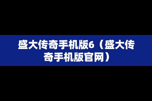盛大传奇手机版6（盛大传奇手机版官网）