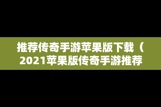 推荐传奇手游苹果版下载（2021苹果版传奇手游推荐）