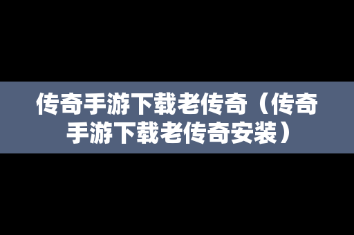 传奇手游下载老传奇（传奇手游下载老传奇安装）