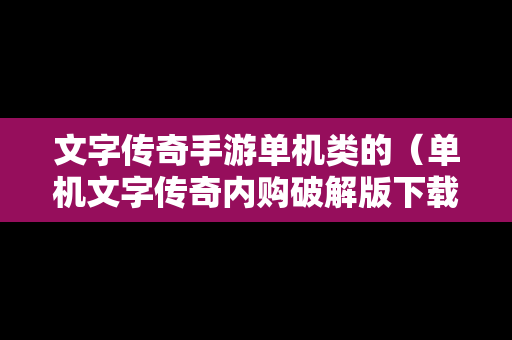 文字传奇手游单机类的（单机文字传奇内购破解版下载）