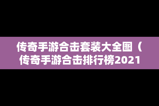 传奇手游合击套装大全图（传奇手游合击排行榜2021前十名）