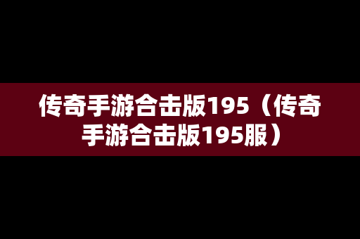传奇手游合击版195（传奇手游合击版195服）