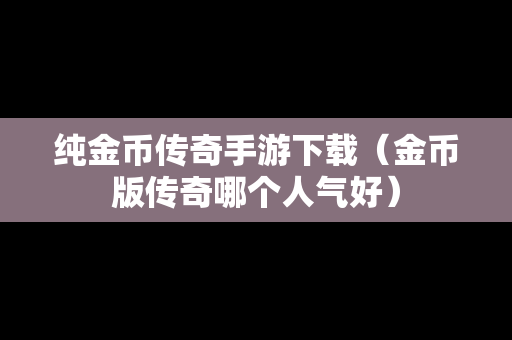 纯金币传奇手游下载（金币版传奇哪个人气好）