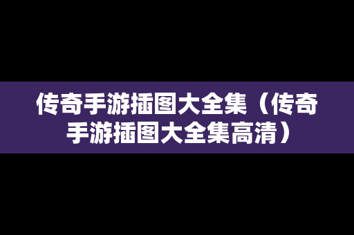 传奇手游插图大全集（传奇手游插图大全集高清）