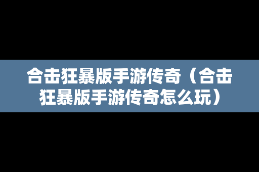 合击狂暴版手游传奇（合击狂暴版手游传奇怎么玩）