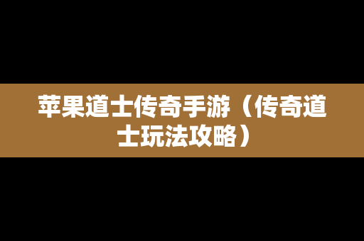 苹果道士传奇手游（传奇道士玩法攻略）