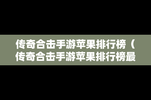 传奇合击手游苹果排行榜（传奇合击手游苹果排行榜最新）