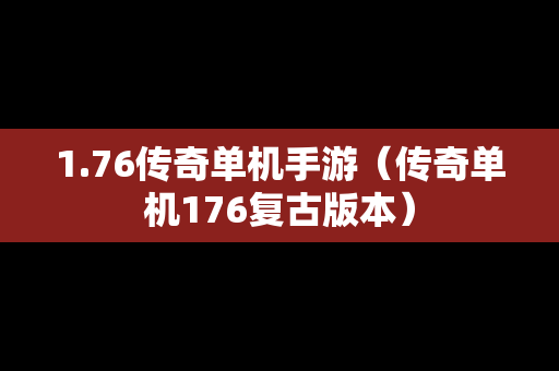 1.76传奇单机手游（传奇单机176复古版本）