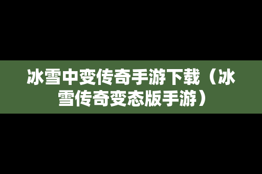 冰雪中变传奇手游下载（冰雪传奇变态版手游）