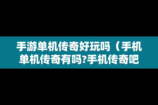 手游单机传奇好玩吗（手机单机传奇有吗?手机传奇吧）