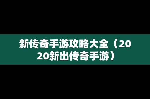 新传奇手游攻略大全（2020新出传奇手游）