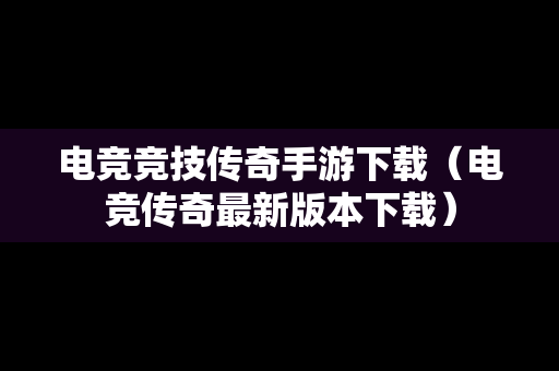 电竞竞技传奇手游下载（电竞传奇最新版本下载）