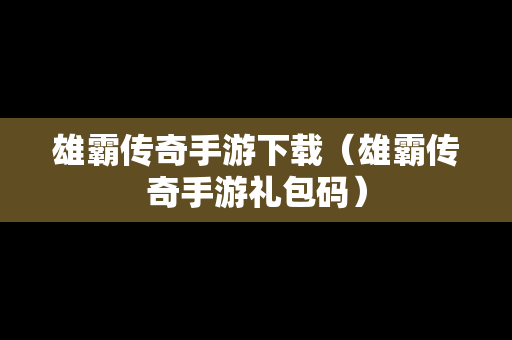 雄霸传奇手游下载（雄霸传奇手游礼包码）