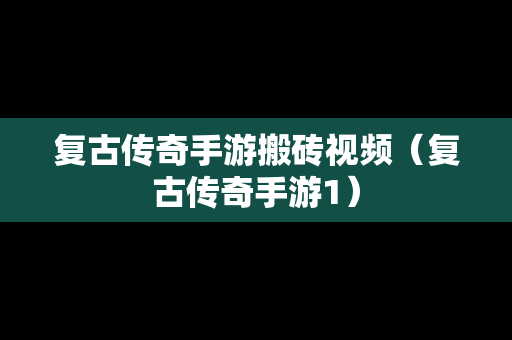 复古传奇手游搬砖视频（复古传奇手游1）
