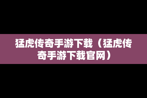 猛虎传奇手游下载（猛虎传奇手游下载官网）