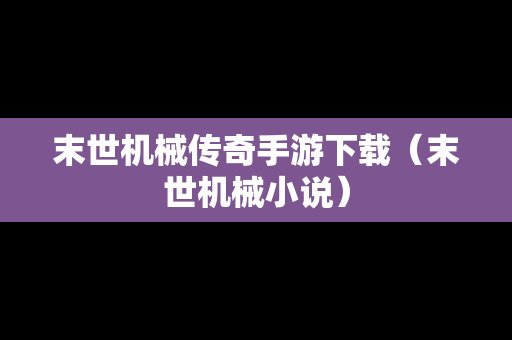 末世机械传奇手游下载（末世机械小说）