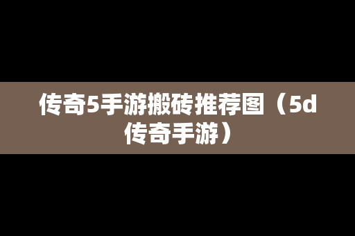 传奇5手游搬砖推荐图（5d传奇手游）