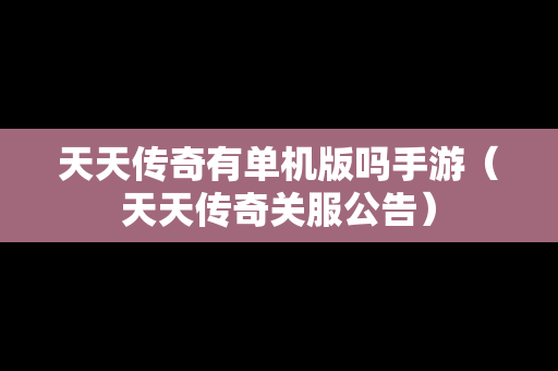 天天传奇有单机版吗手游（天天传奇关服公告）