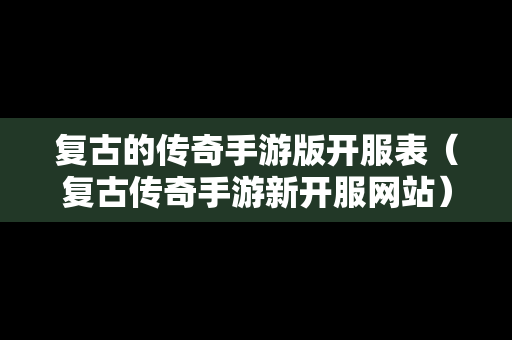 复古的传奇手游版开服表（复古传奇手游新开服网站）
