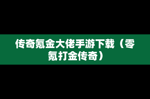 传奇氪金大佬手游下载（零氪打金传奇）