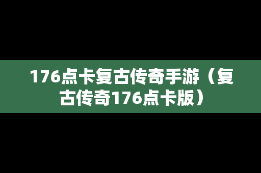 176点卡复古传奇手游（复古传奇176点卡版）