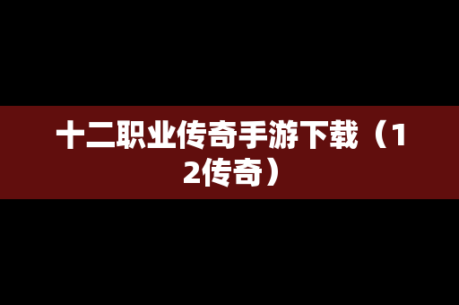 十二职业传奇手游下载（12传奇）