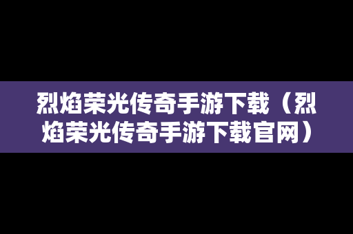 烈焰荣光传奇手游下载（烈焰荣光传奇手游下载官网）