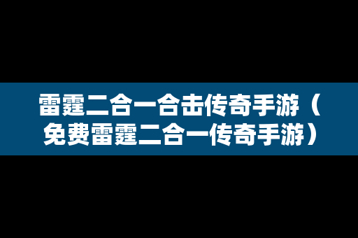 雷霆二合一合击传奇手游（免费雷霆二合一传奇手游）