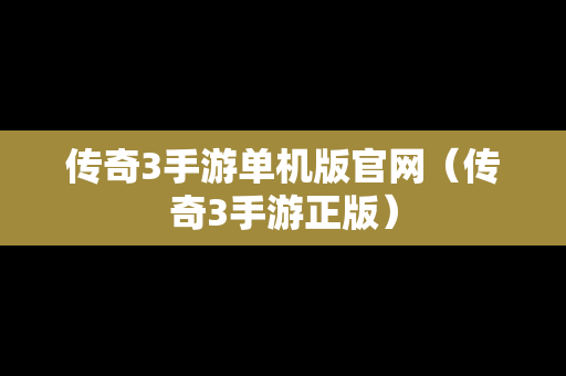 传奇3手游单机版官网（传奇3手游正版）