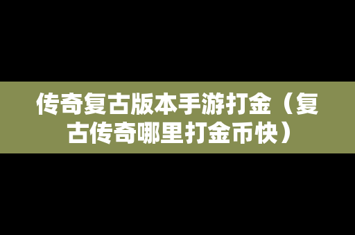 传奇复古版本手游打金（复古传奇哪里打金币快）