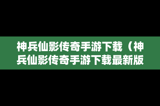 神兵仙影传奇手游下载（神兵仙影传奇手游下载最新版）