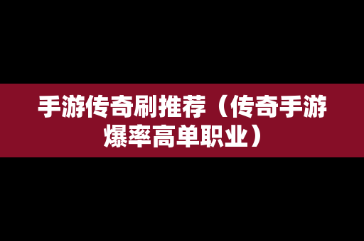 手游传奇刷推荐（传奇手游爆率高单职业）