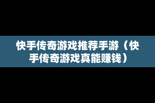 快手传奇游戏推荐手游（快手传奇游戏真能赚钱）