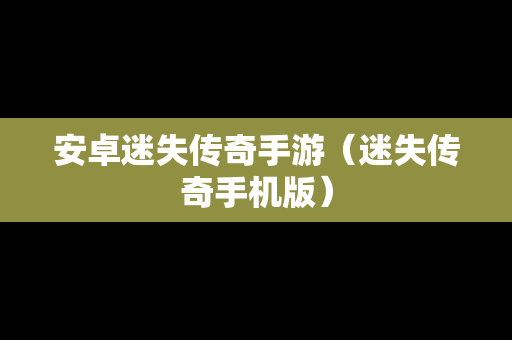 安卓迷失传奇手游（迷失传奇手机版）