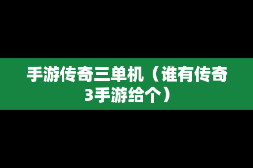 手游传奇三单机（谁有传奇3手游给个）