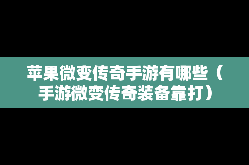 苹果微变传奇手游有哪些（手游微变传奇装备靠打）