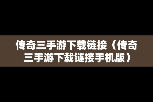 传奇三手游下载链接（传奇三手游下载链接手机版）
