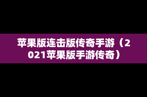 苹果版连击版传奇手游（2021苹果版手游传奇）