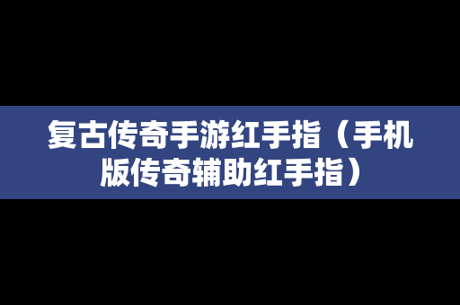 复古传奇手游红手指（手机版传奇辅助红手指）
