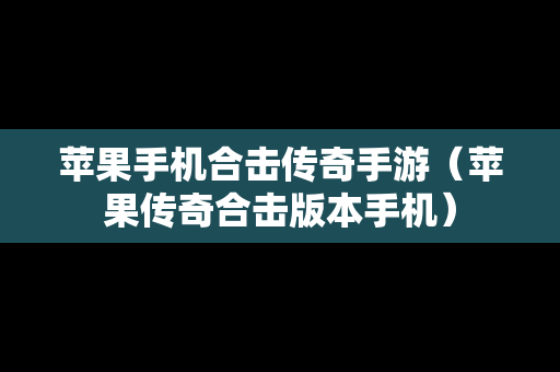 苹果手机合击传奇手游（苹果传奇合击版本手机）